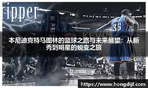 本尼迪克特马图林的篮球之路与未来展望：从新秀到明星的蜕变之旅