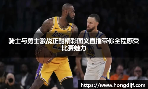 骑士与勇士激战正酣精彩图文直播带你全程感受比赛魅力